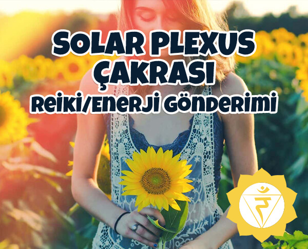 Solar Plexus Çakrası Arındırma ve Reiki/Enerji Gönderimi